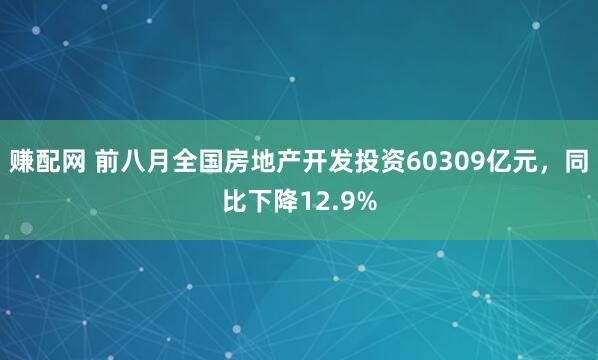 赚配网 前八月全国房地产开发投资60309亿元，同比下降12.9%